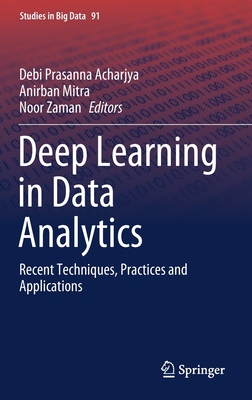 Deep Learning in Data Analytics: Recent Techniques, Practices and Applications - Acharjya, Debi Prasanna (Editor), and Mitra, Anirban (Editor), and Zaman, Noor (Editor)