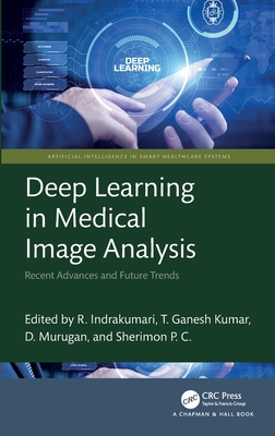 Deep Learning in Medical Image Analysis: Recent Advances and Future Trends - Indrakumari, R (Editor), and Kumar, T Ganesh (Editor), and Murugan, D (Editor)