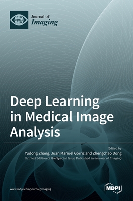 Deep Learning in Medical Image Analysis - Dong Zhang, Yu-Dong (Guest editor), and Grriz, J M (Guest editor), and Dong, Zhengchao (Guest editor)