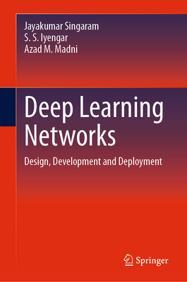 Deep Learning Networks: Design, Development and Deployment - Singaram, Jayakumar, and Iyengar, S S, and Madni, Azad M