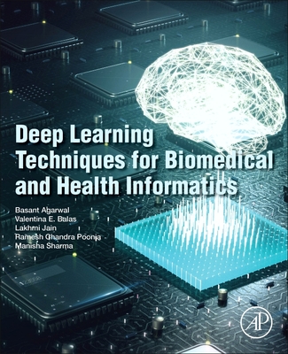 Deep Learning Techniques for Biomedical and Health Informatics - Agarwal, Basant (Editor), and Emilia Balas, Valentina, PhD (Editor), and Jain, Lakhmi C. (Editor)