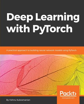 Deep Learning with PyTorch: A practical approach to building neural network models using PyTorch - Subramanian, Vishnu