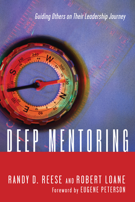 Deep Mentoring: Guiding Others on Their Leadership Journey - Reese, Randy D., and Loane, Robert, and Peterson, Eugene H. (Foreword by)