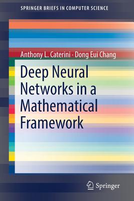 Deep Neural Networks in a Mathematical Framework - Caterini, Anthony L, and Chang, Dong Eui