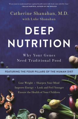 Deep Nutrition: Why Your Genes Need Traditional Food - Shanahan, Catherine