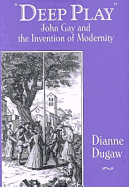Deep Play: John Gay and the Invention of Modernity