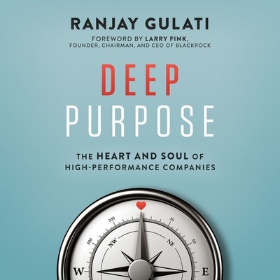 Deep Purpose: The Heart and Soul of High-Performance Companies - Gulati, Ranjay, and Adam, Vikas (Read by)