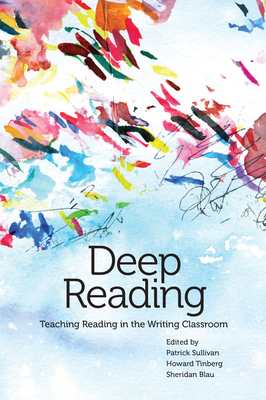 Deep Reading: Teaching Reading in the Writing Classroom - Sullivan, Patrick (Editor), and Tinberg, Howard (Editor), and Blau, Sheridan