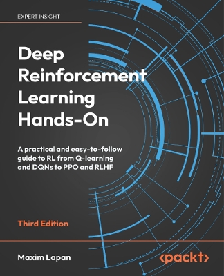 Deep Reinforcement Learning Hands-On: A practical and easy-to-follow guide to RL from Q-learning and DQNs to PPO and RLHF - Lapan, Maxim