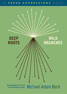 Deep Roots, Wild Branches: Revitalizing the Church in the Blended Ecology