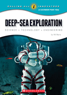 Deep-Sea Exploration: Science, Technology, Engineering (Calling All Innovators: A Career for You)