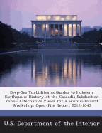Deep-Sea Turbidites as Guides to Holocene Earthquake History at the Cascadia Subduction Zone-Alternative Views for a Seismic-Hazard Workshop: Open-File Report 2012-1043