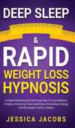 Deep Sleep & Rapid Weight Loss Hypnosis: Guided Meditations & Self-Hypnosis For Confidence, Anxiety, Insomnia, Food Addiction, Emotional Eating, Mindfulness & Healthy Habits