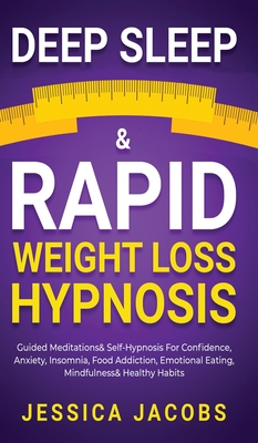 Deep Sleep & Rapid Weight Loss Hypnosis: Guided Meditations & Self-Hypnosis For Confidence, Anxiety, Insomnia, Food Addiction, Emotional Eating, Mindfulness & Healthy Habits - Jessica Jacobs