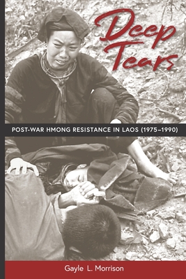 Deep Tears: Post-War Hmong Resistance in Laos (1975-1990) - Morrison, Gayle L