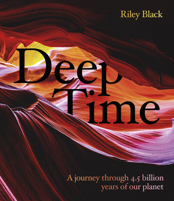 Deep Time: A journey through 4.5 billion years of our planet - Black, Riley