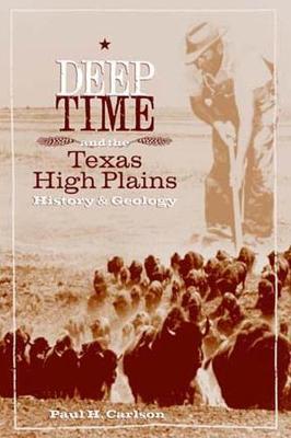 Deep Time and the Texas High Plains: History and Geology - Carlson, Paul H