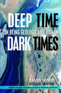 Deep Time, Dark Times: On Being Geologically Human