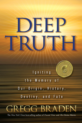 Deep Truth: Igniting the Memory of Our Origin, History, Destiny, and Fate - Braden, Gregg
