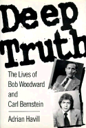 Deep Truth: The Lives of Bob Woodward and Carl Bernstein