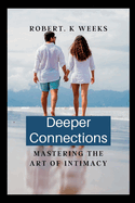 Deeper Connections: Mastering the Art of Intimacy