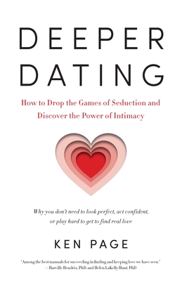 Deeper Dating: How to Drop the Games of Seduction and Discover the Power of Intimacy - Page, Ken