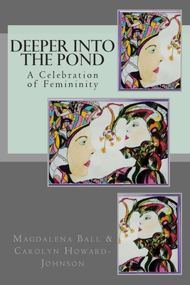 Deeper Into the Pond: A Celebration of Femininity - Howard-Johnson, Carolyn, and Ball, Magdalena
