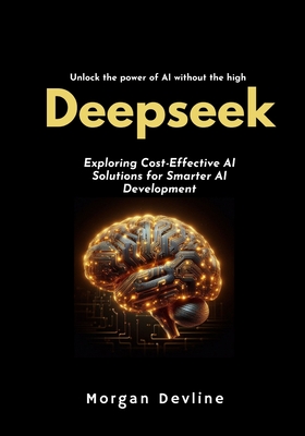 Deepseek: Exploring Cost-Effective AI Solutions for Smarter AI Development - Devline, Morgan