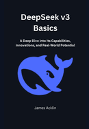 DeepSeek v3 Basics: A Deep Dive into Its Capabilities, Innovations, and Real-World Potential