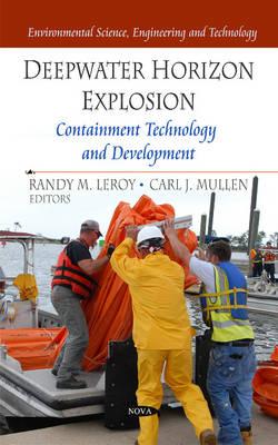 Deepwater Horizon Explosion: Containment Technology & Development - Leroy, Randy M (Editor), and Mullen, Carl J (Editor)