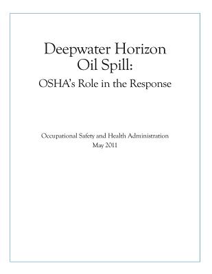 Deepwater Horizon Oil Spill: OSHA's Role in the Response - U S Department of Labor, and Penny Hill Press (Editor), and Occupational Safety and Health Administr