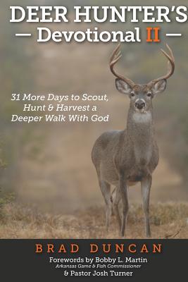 Deer Hunter's Devotional II: 31 More Days to Scout, Hunt & Harvest a Deeper Walk with God - Martin, Bobby L (Foreword by), and Turner, Josh (Foreword by), and Ward, Tanner (Editor)