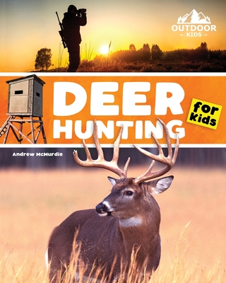 Deer Hunting for Kids: A Beginner's Guide to Hunting Whitetail and Mule Deer - McMurdie, Andrew, and McMurdie, Dena (Designer), and Red Wolf Press (Producer)