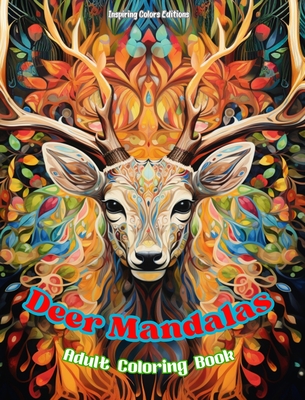 Deer Mandalas Adult Coloring Book Anti-Stress and Relaxing Mandalas to Promote Creativity: Mystical Deer Designs to Relieve Stress and Balance the Mind - Editions, Inspiring Colors