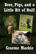 Deer, Pigs and a Little Bit of Bull! - Mackie, Graeme