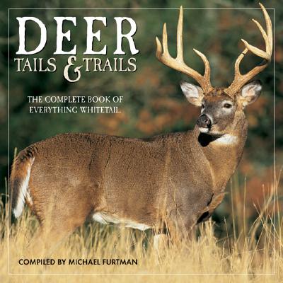 Deer Tails & Trails: The Complete Book of Everything Whitetail - Furtman, Michael (Compiled by)