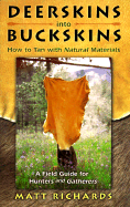 Deerskins Into Buckskins: How to Tan with Natural Materials - Richards, Matt