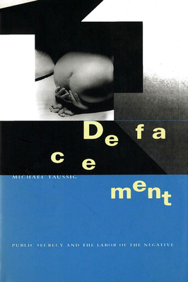 Defacement: Public Secrecy and the Labor of the Negative - Taussig, Michael