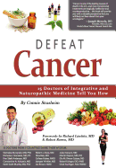 Defeat Cancer: 15 Doctors of Integrative & Naturopathic Medicine Tell You How
