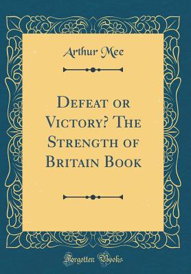 Defeat or Victory? the Strength of Britain Book (Classic Reprint) - Mee, Arthur