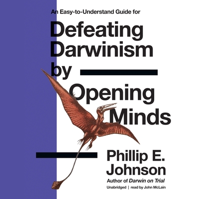 Defeating Darwinism by Opening Minds - Johnson, Phillip E, and McLain, John (Read by)