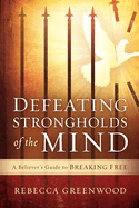 Defeating Strongholds of the Mind: A Believer's Guide to Breaking Free