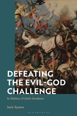 Defeating the Evil-God Challenge: In Defence of God's Goodness - Symes, Jack