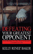 Defeating Your Greatest Opponent: Seven Decisions You Must Make to Become a Champion in Life