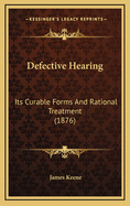 Defective Hearing: Its Curable Forms and Rational Treatment (1876)
