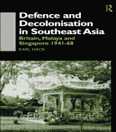 Defence and Decolonisation in South-East Asia: Britain, Malaya and Singapore 1941-1967