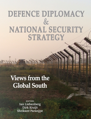 Defence Diplomacy and National Security Strategy: Views from the Global South - Liebenberg, Ian (Editor), and Kruijt, Dirk (Editor), and Paranjpe, Shrikant (Editor)