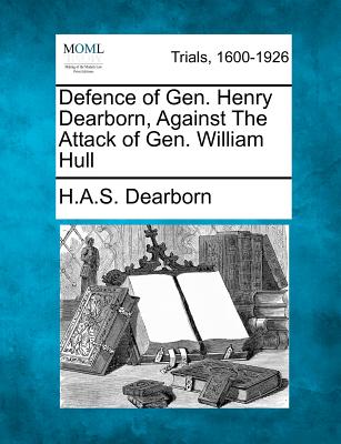 Defence of Gen. Henry Dearborn, Against the Attack of Gen. William Hull - Dearborn, H a S