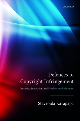 Defences to Copyright Infringement: Creativity, Innovation and Freedom on the Internet - Karapapa, Stavroula