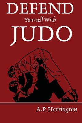Defend Yourself with Judo - Harrington, A P